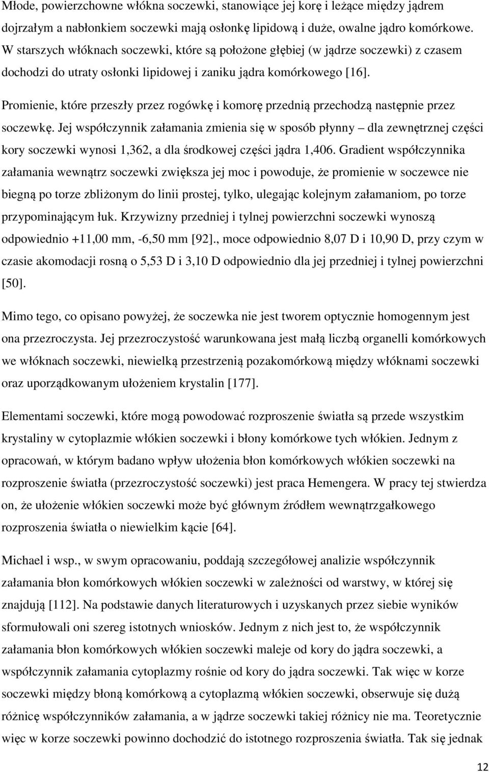 Promienie, które przeszły przez rogówkę i komorę przednią przechodzą następnie przez soczewkę.