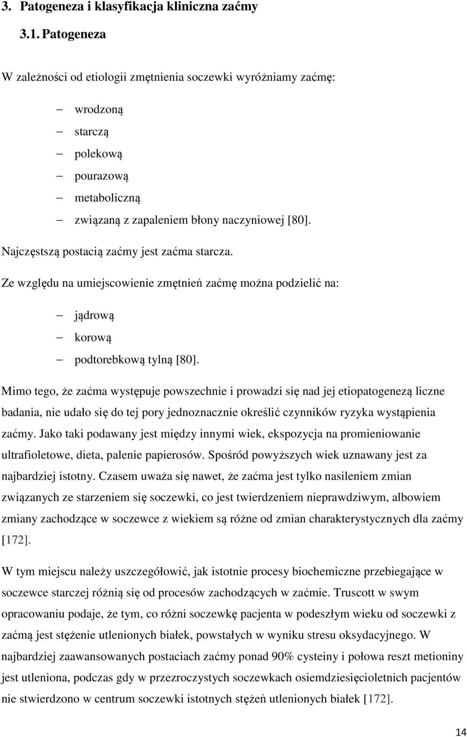 Najczęstszą postacią zaćmy jest zaćma starcza. Ze względu na umiejscowienie zmętnień zaćmę można podzielić na: jądrową korową podtorebkową tylną [80].