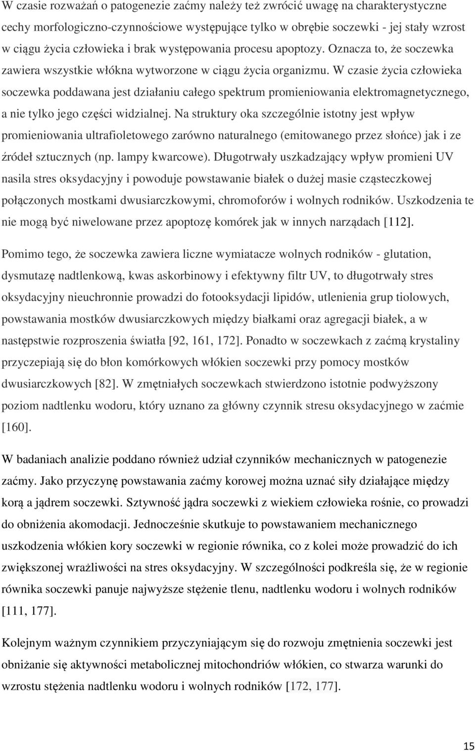 W czasie życia człowieka soczewka poddawana jest działaniu całego spektrum promieniowania elektromagnetycznego, a nie tylko jego części widzialnej.