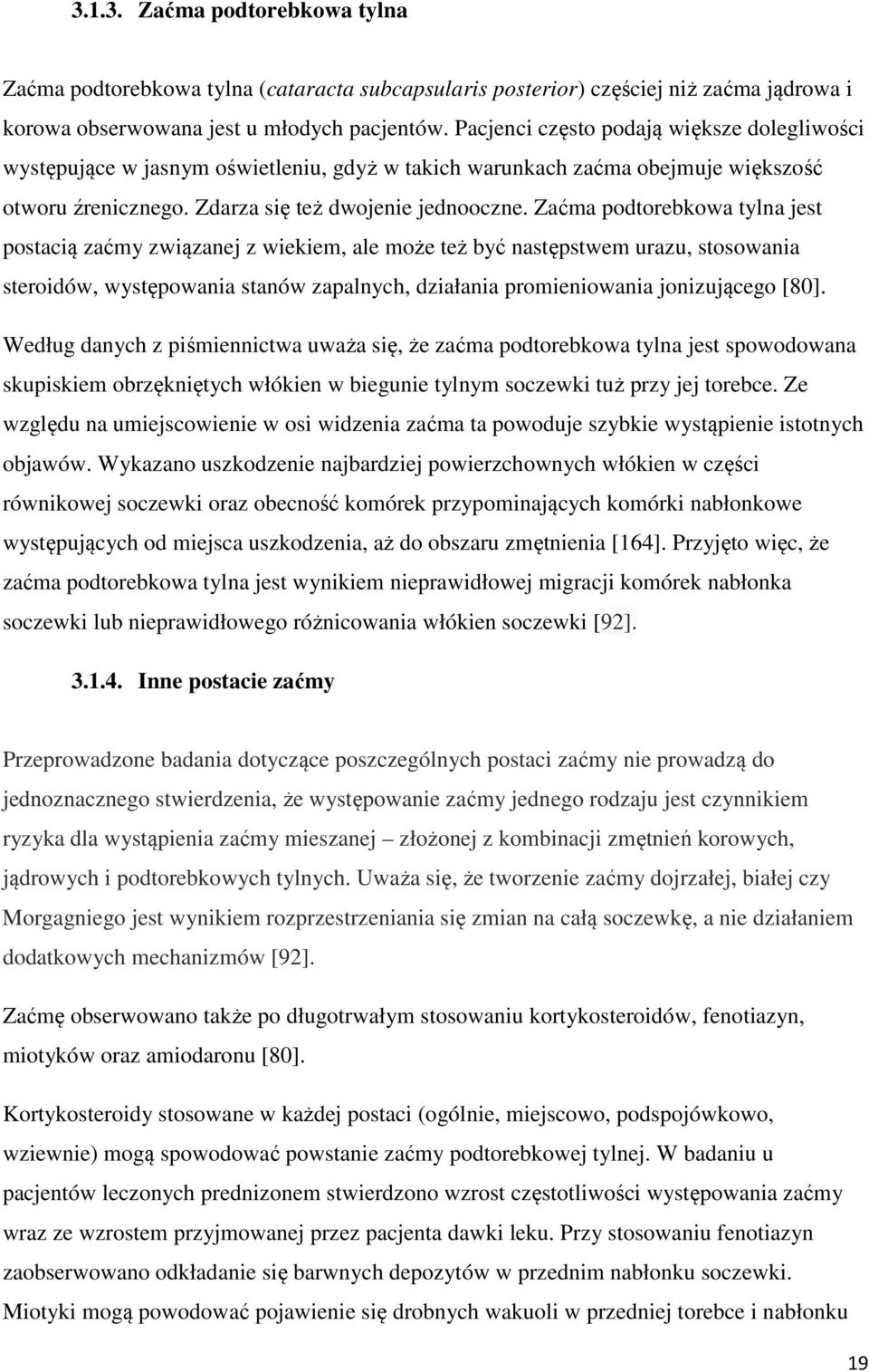 Zaćma podtorebkowa tylna jest postacią zaćmy związanej z wiekiem, ale może też być następstwem urazu, stosowania steroidów, występowania stanów zapalnych, działania promieniowania jonizującego [80].