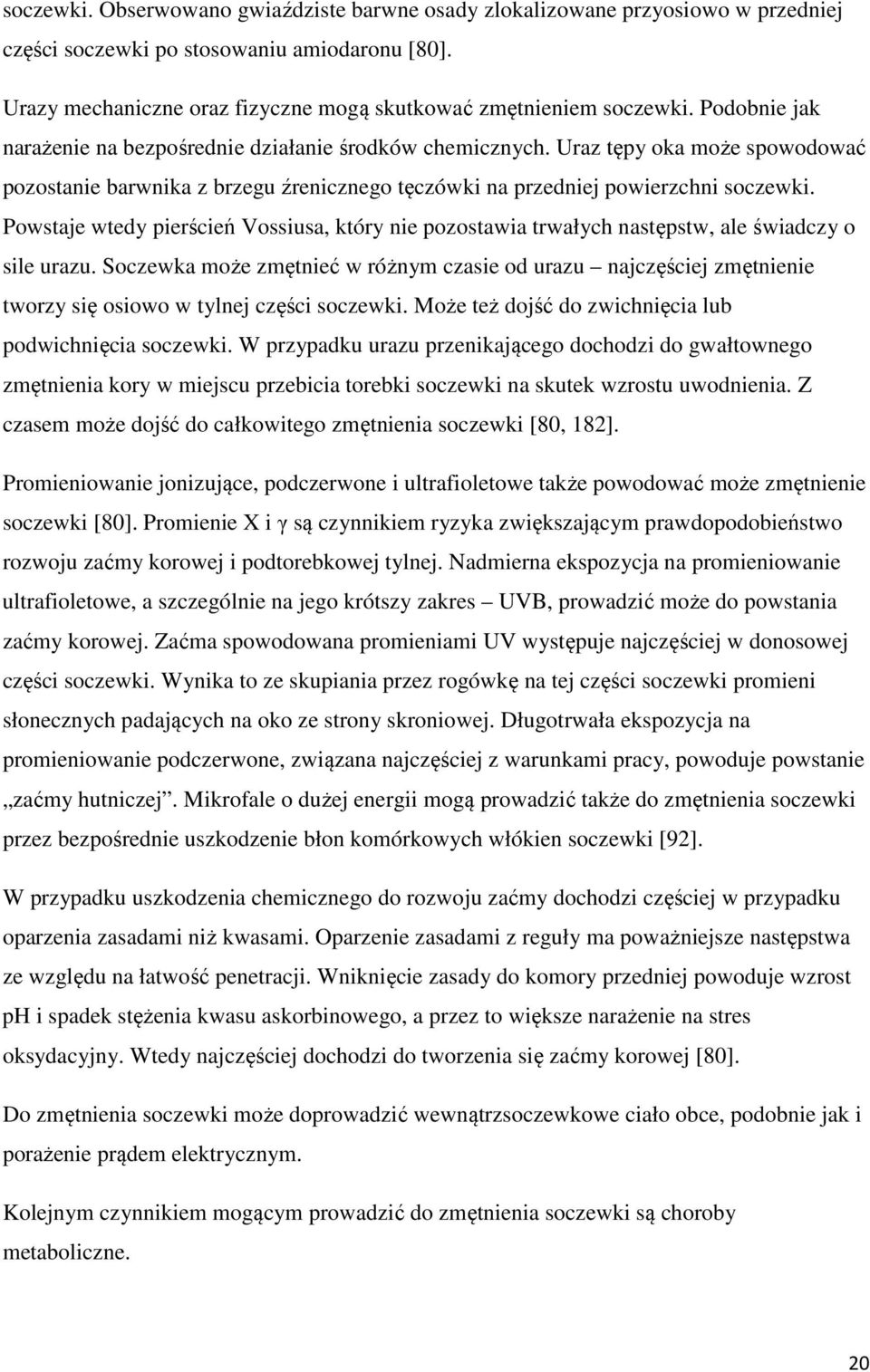 Powstaje wtedy pierścień Vossiusa, który nie pozostawia trwałych następstw, ale świadczy o sile urazu.