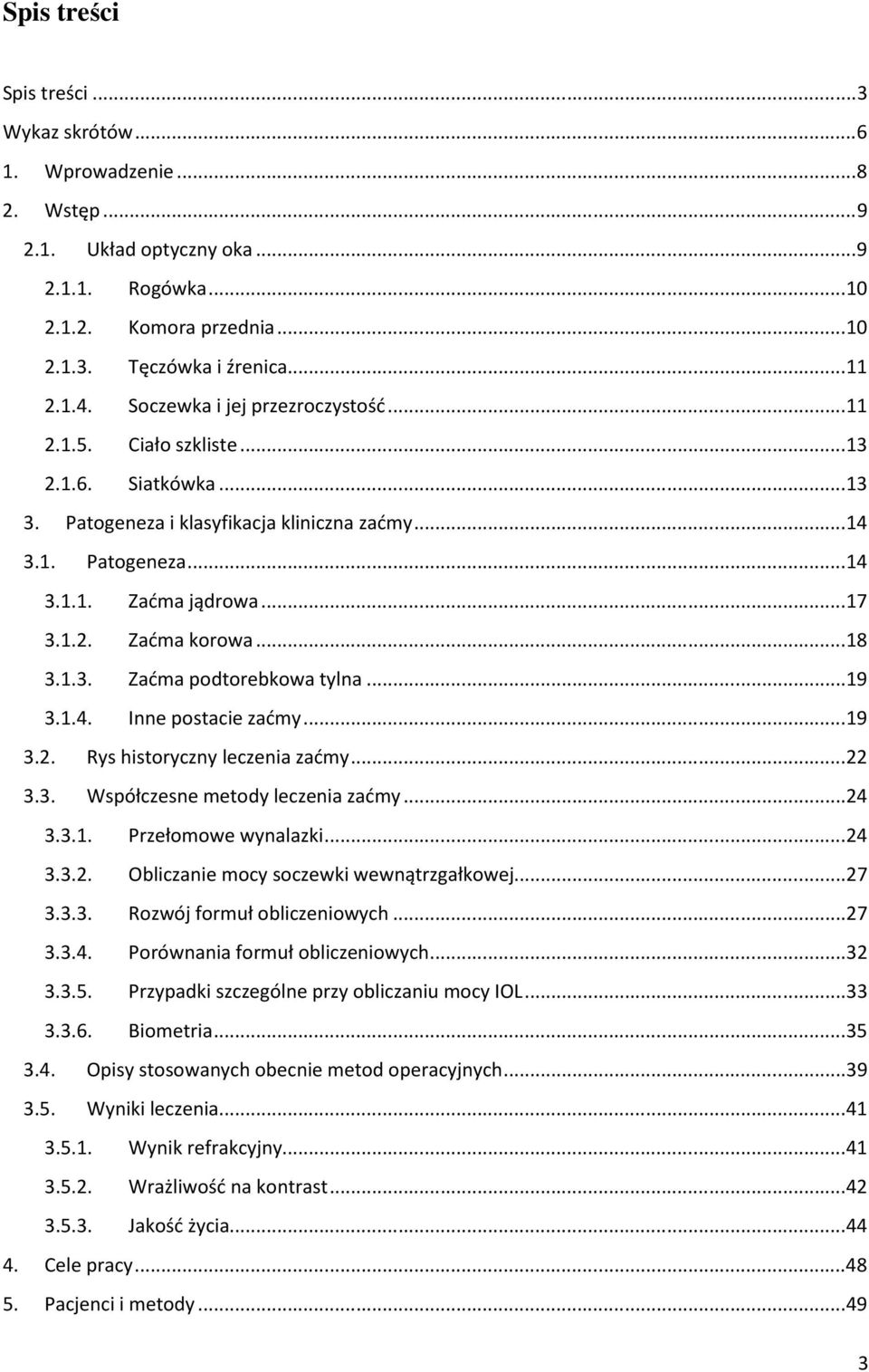 .. 18 3.1.3. Zaćma podtorebkowa tylna... 19 3.1.4. Inne postacie zaćmy... 19 3.2. Rys historyczny leczenia zaćmy... 22 3.3. Współczesne metody leczenia zaćmy... 24 3.3.1. Przełomowe wynalazki... 24 3.3.2. Obliczanie mocy soczewki wewnątrzgałkowej.