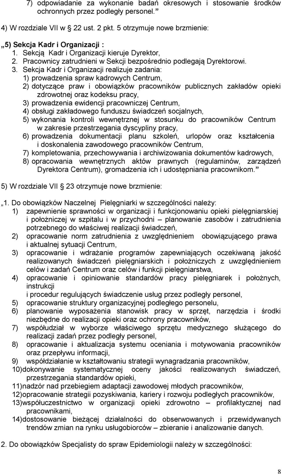 Sekcja Kadr i Organizacji realizuje zadania: 1) prowadzenia spraw kadrowych Centrum, 2) dotyczące praw i obowiązków pracowników publicznych zakładów opieki zdrowotnej oraz kodeksu pracy, 3)