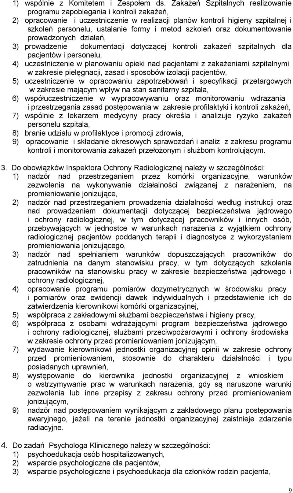 szkoleń oraz dokumentowanie prowadzonych działań, 3) prowadzenie dokumentacji dotyczącej kontroli zakażeń szpitalnych dla pacjentów i personelu, 4) uczestniczenie w planowaniu opieki nad pacjentami z