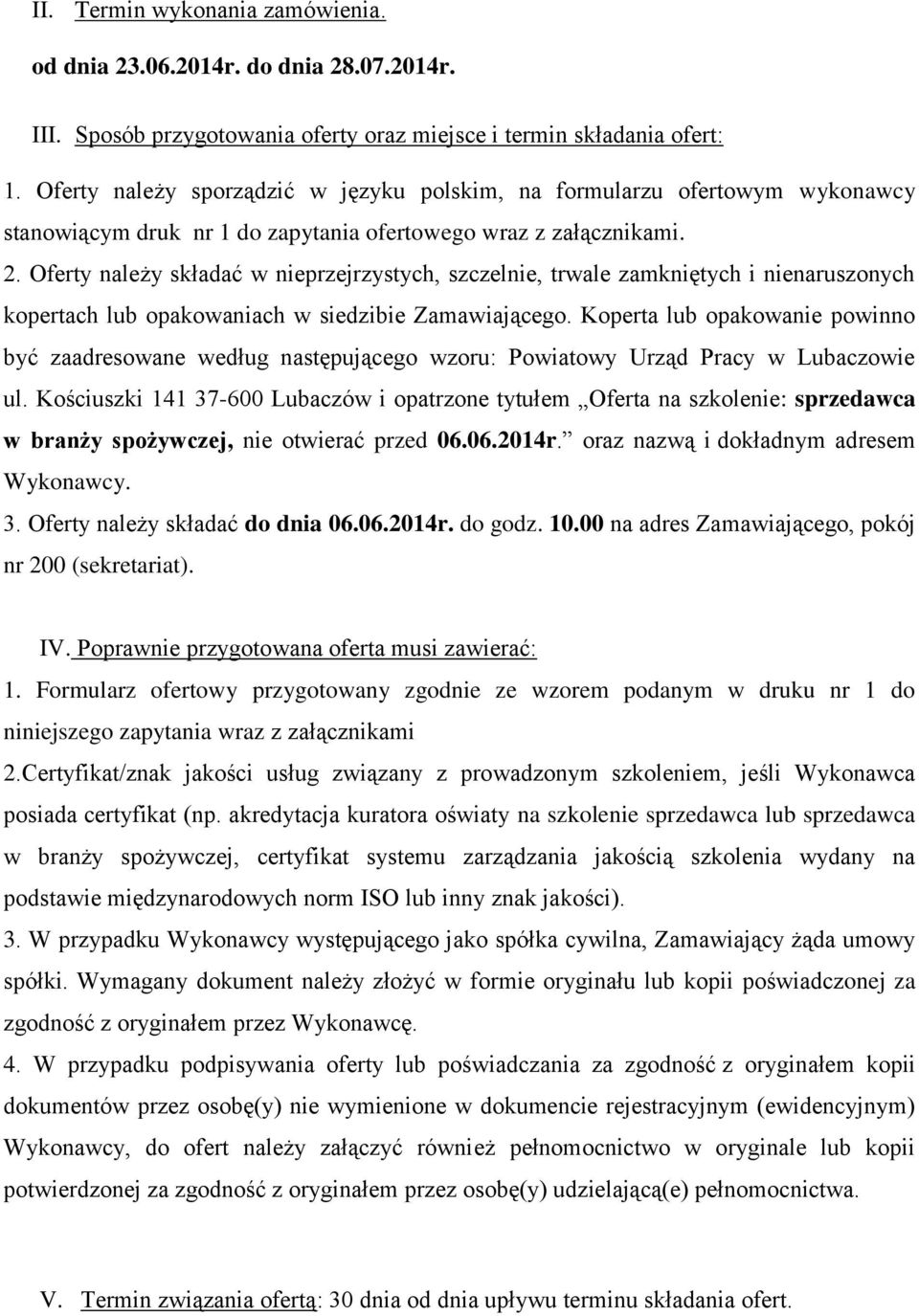 Oferty należy składać w nieprzejrzystych, szczelnie, trwale zamkniętych i nienaruszonych kopertach lub opakowaniach w siedzibie Zamawiającego.