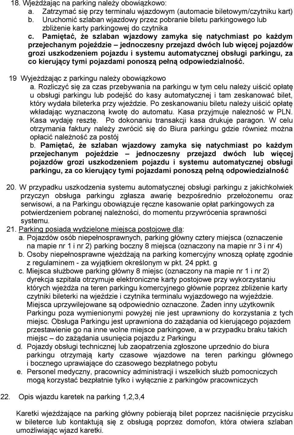 Pamiętać, że szlaban wjazdowy zamyka się natychmiast po każdym przejechanym pojeździe jednoczesny przejazd dwóch lub więcej pojazdów grozi uszkodzeniem pojazdu i systemu automatycznej obsługi