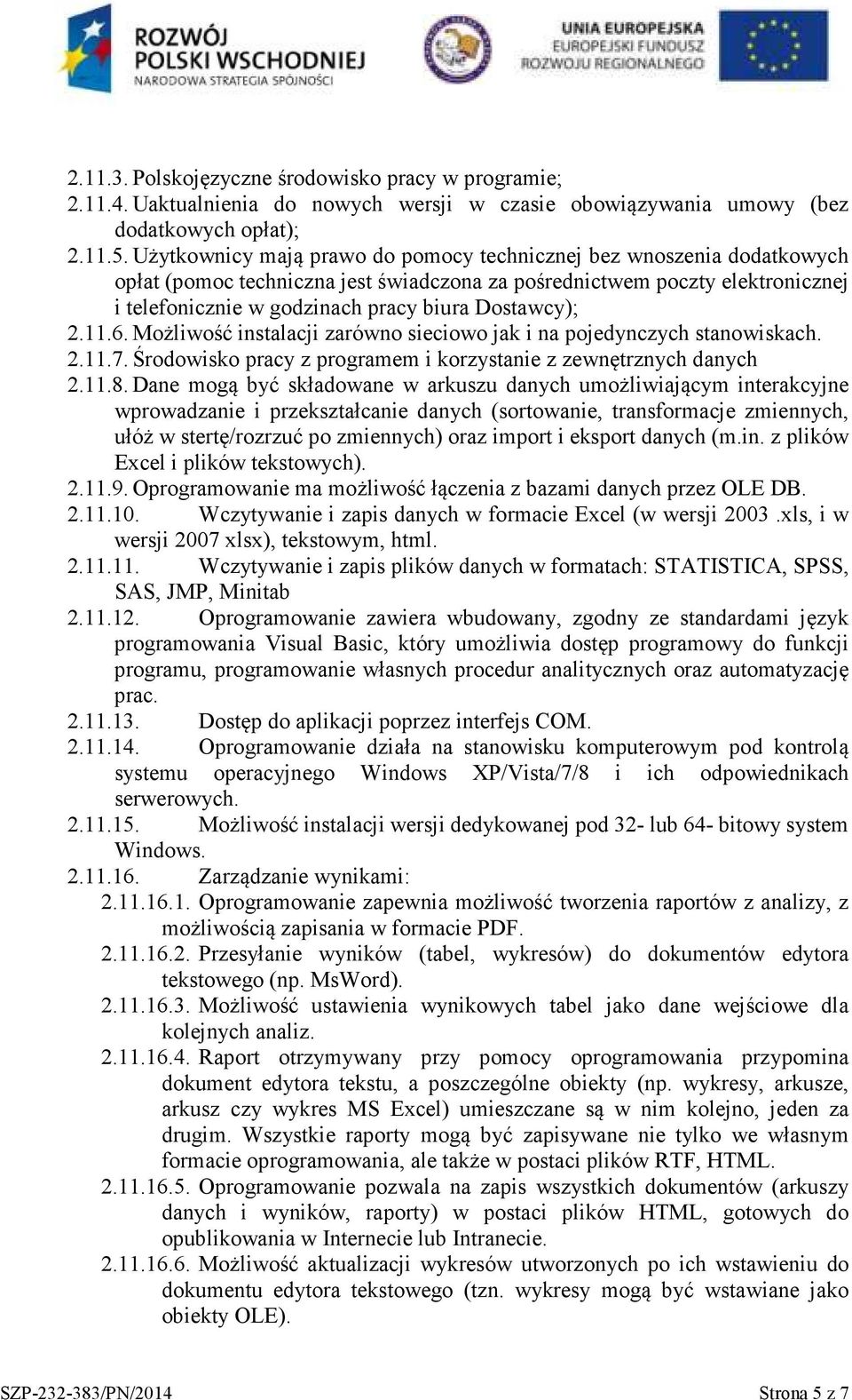 Dostawcy); 2.11.6. Możliwość instalacji zarówno sieciowo jak i na pojedynczych stanowiskach. 2.11.7. Środowisko pracy z programem i korzystanie z zewnętrznych danych 2.11.8.