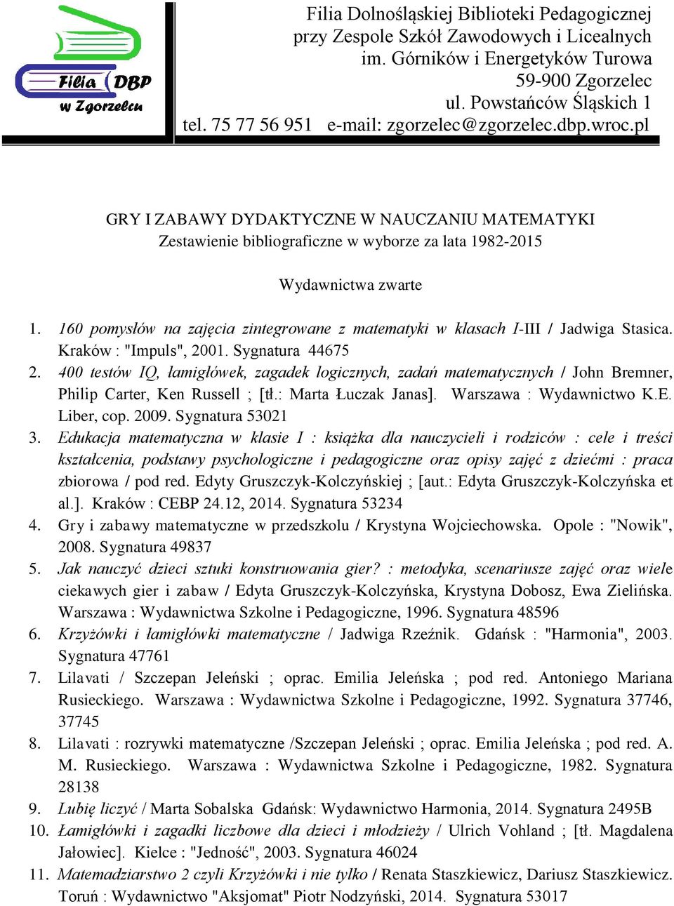 160 pomysłów na zajęcia zintegrowane z matematyki w klasach I-III / Jadwiga Stasica. Kraków : "Impuls", 2001. Sygnatura 44675 2.
