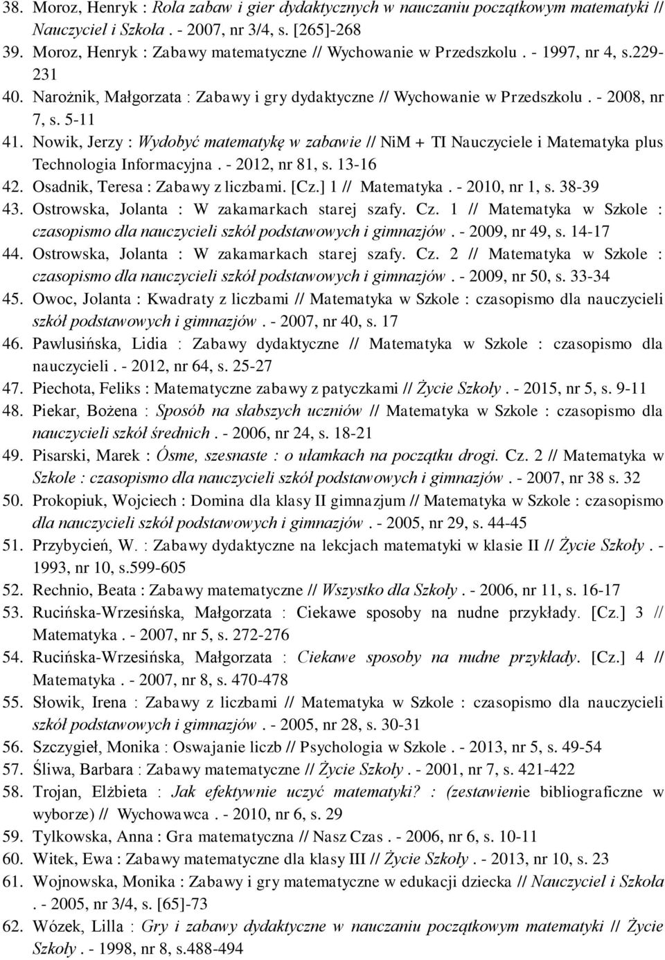 Nowik, Jerzy : Wydobyć matematykę w zabawie // NiM + TI Nauczyciele i Matematyka plus Technologia Informacyjna. - 2012, nr 81, s. 13-16 42. Osadnik, Teresa : Zabawy z liczbami. [Cz.] 1 // Matematyka.