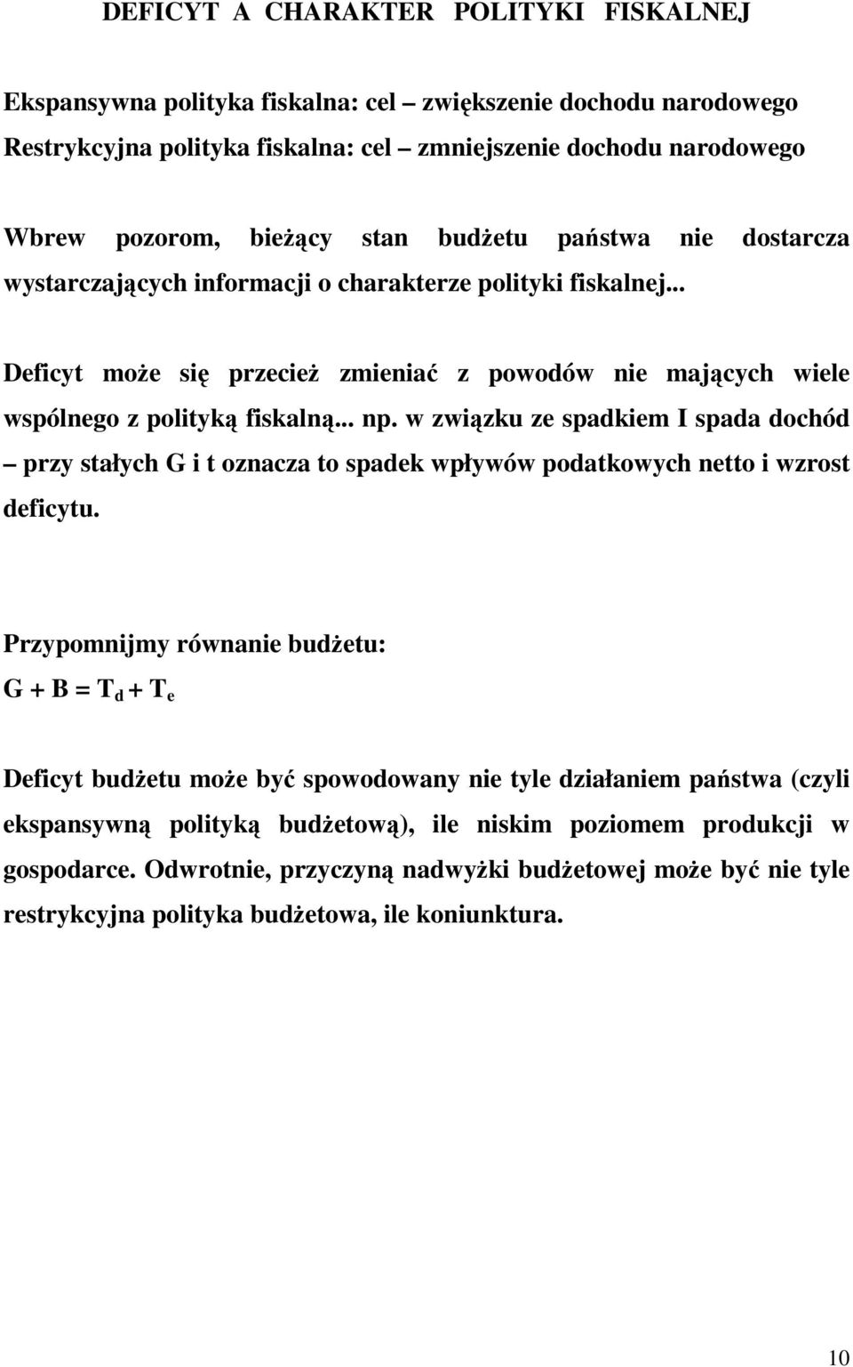 w związku ze spadkiem I spada dochód przy stałych G i t oznacza to spadek wpływów podatkowych netto i wzrost deficytu.