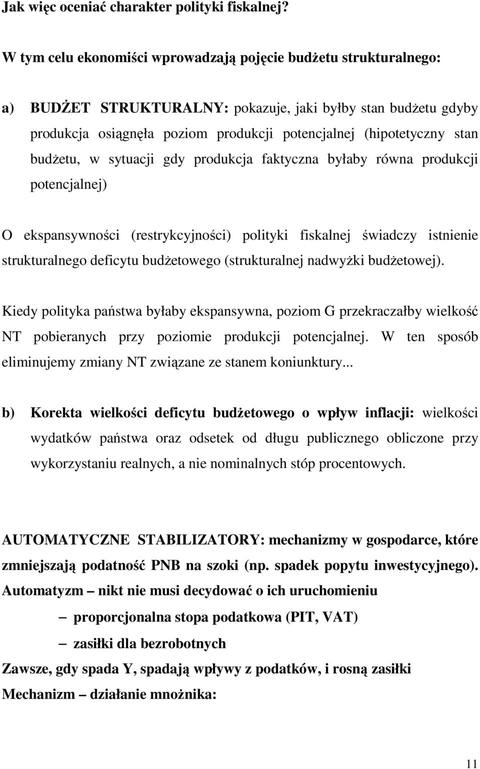 budŝetu, w sytuacji gdy produkcja faktyczna byłaby równa produkcji potencjalnej) O ekspansywności (restrykcyjności) polityki fiskalnej świadczy istnienie strukturalnego deficytu budŝetowego