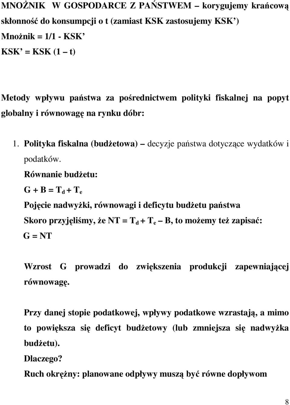 Równanie budŝetu: G + B = T d + T e Pojęcie nadwyŝki, równowagi i deficytu budŝetu państwa Skoro przyjęliśmy, Ŝe NT = T d + T e B, to moŝemy teŝ zapisać: G = NT Wzrost G prowadzi do