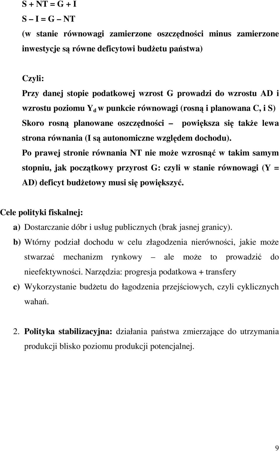 Po prawej stronie równania NT nie moŝe wzrosnąć w takim samym stopniu, jak początkowy przyrost G: czyli w stanie równowagi (Y = AD) deficyt budŝetowy musi się powiększyć.