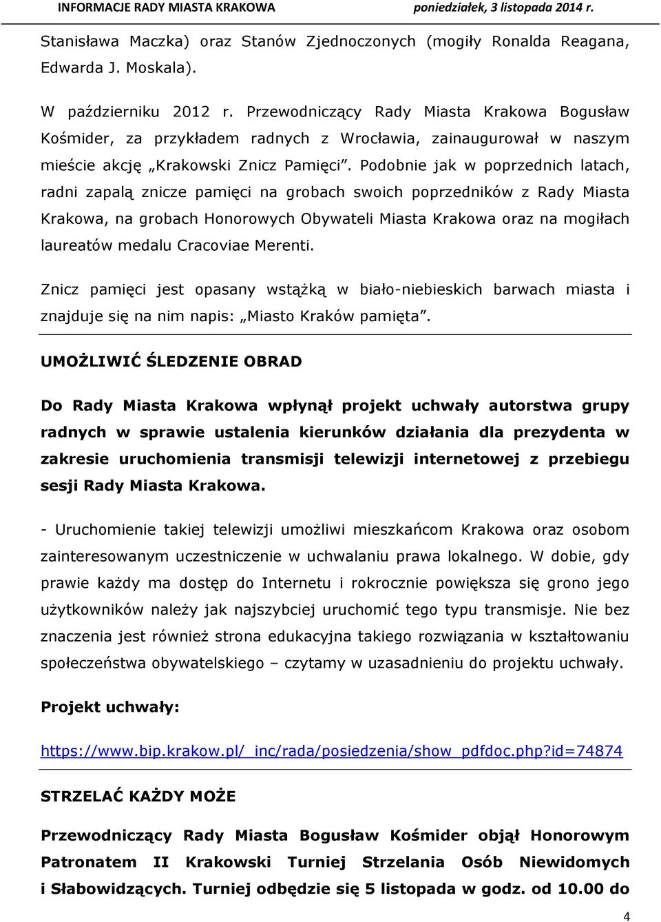 Podobnie jak w poprzednich latach, radni zapalą znicze pamięci na grobach swoich poprzedników z Rady Miasta Krakowa, na grobach Honorowych Obywateli Miasta Krakowa oraz na mogiłach laureatów medalu