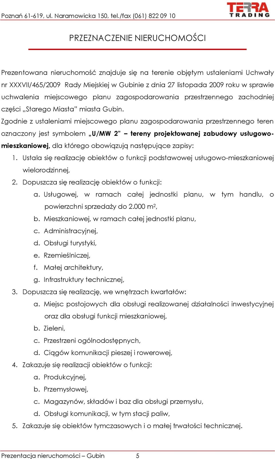 Zgodnie z ustaleniami miejscowego planu zagospodarowania przestrzennego teren oznaczony jest symbolem U/MW 2 tereny projektowanej zabudowy usługowomieszkaniowej, dla którego obowiązują następujące