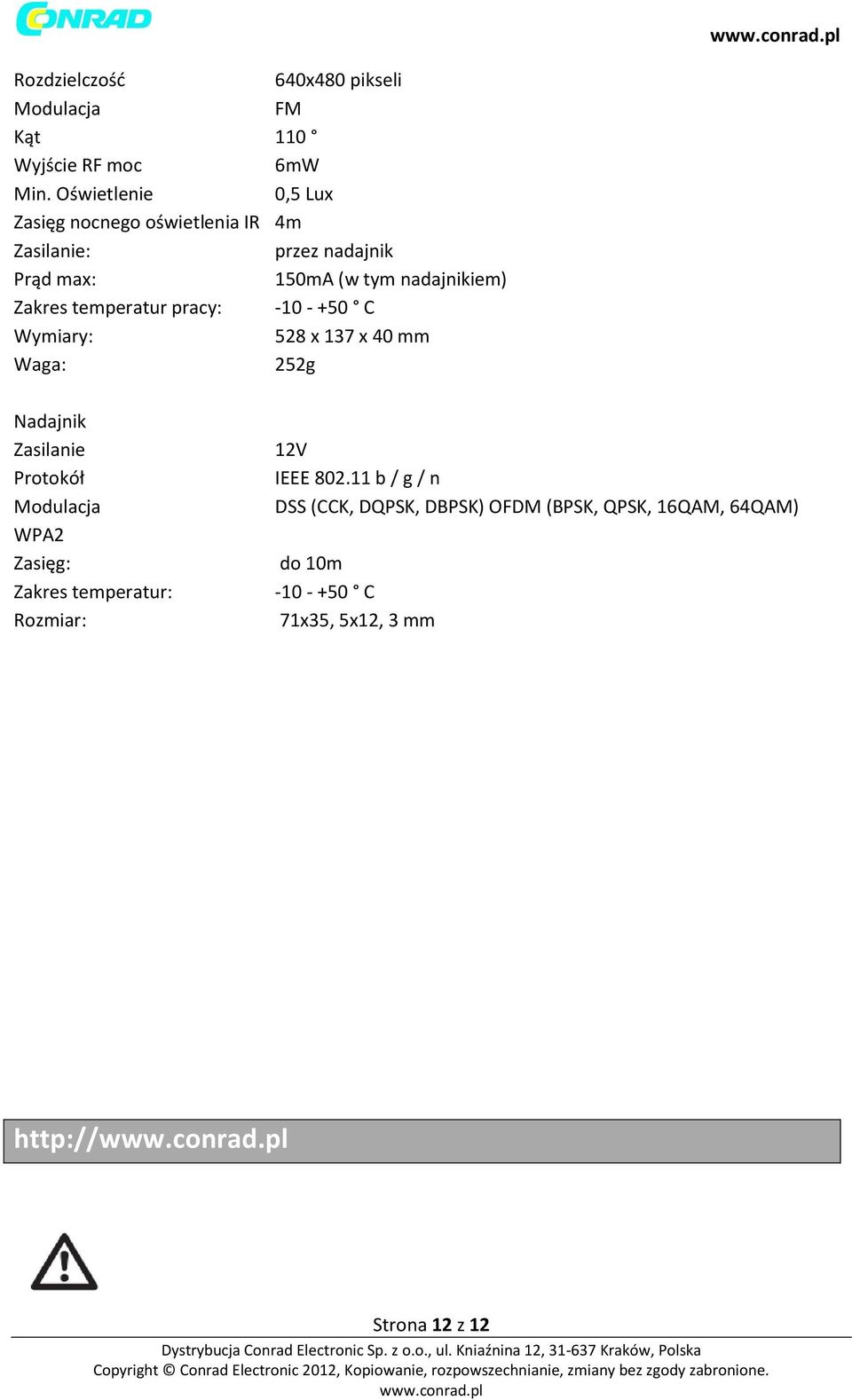 temperatur pracy: -10 - +50 C Wymiary: 528 x 137 x 40 mm Waga: 252g Nadajnik Zasilanie Protokół Modulacja WPA2 Zasięg: