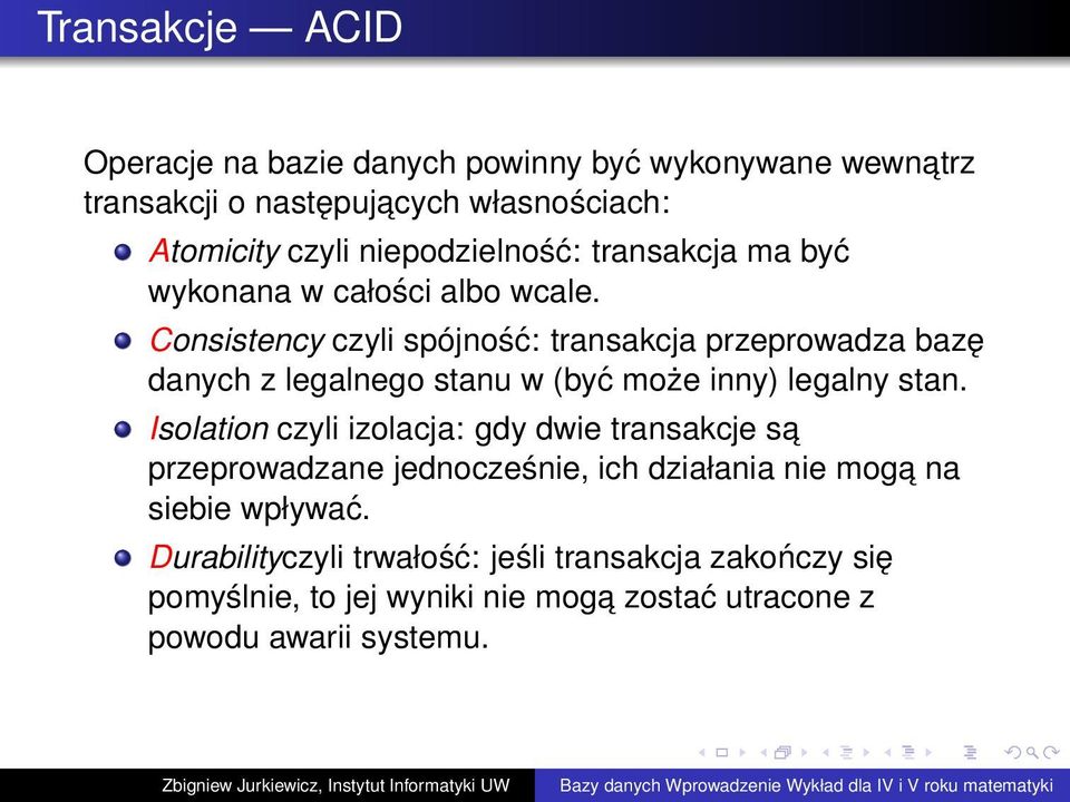 Consistency czyli spójność: transakcja przeprowadza bazę danych z legalnego stanu w (być może inny) legalny stan.