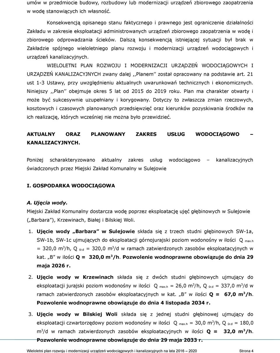 ścieków. Dalszą konsekwencją istniejącej sytuacji był brak w Zakładzie spójnego wieloletniego planu rozwoju i modernizacji urządzeń wodociągowych i urządzeń kanalizacyjnych.