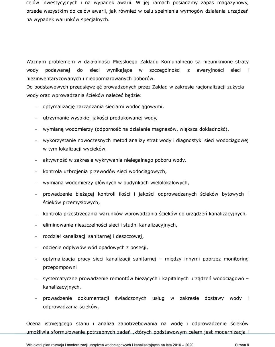 Ważnym problemem w działalności Miejskiego Zakładu Komunalnego są nieuniknione straty wody podawanej do sieci wynikające w szczególności z awaryjności sieci i niezinwentaryzowanych i