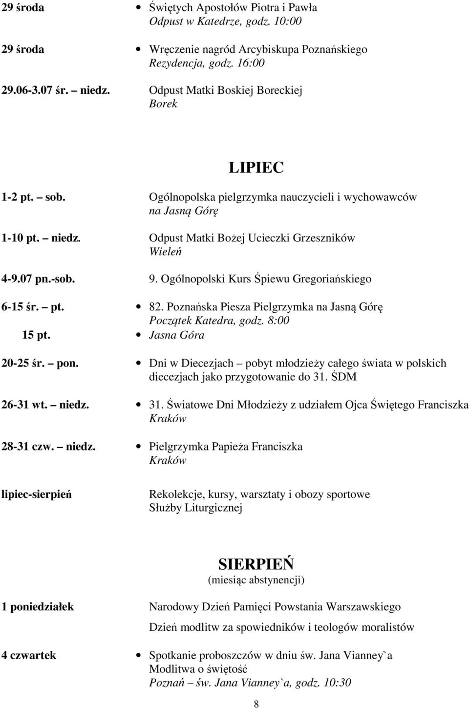 9. Ogólnopolski Kurs Śpiewu Gregoriańskiego 6-15 śr. pt. 82. Poznańska Piesza Pielgrzymka na Jasną Górę Początek Katedra, godz. 8:00 15 pt. Jasna Góra 20-25 śr. pon.