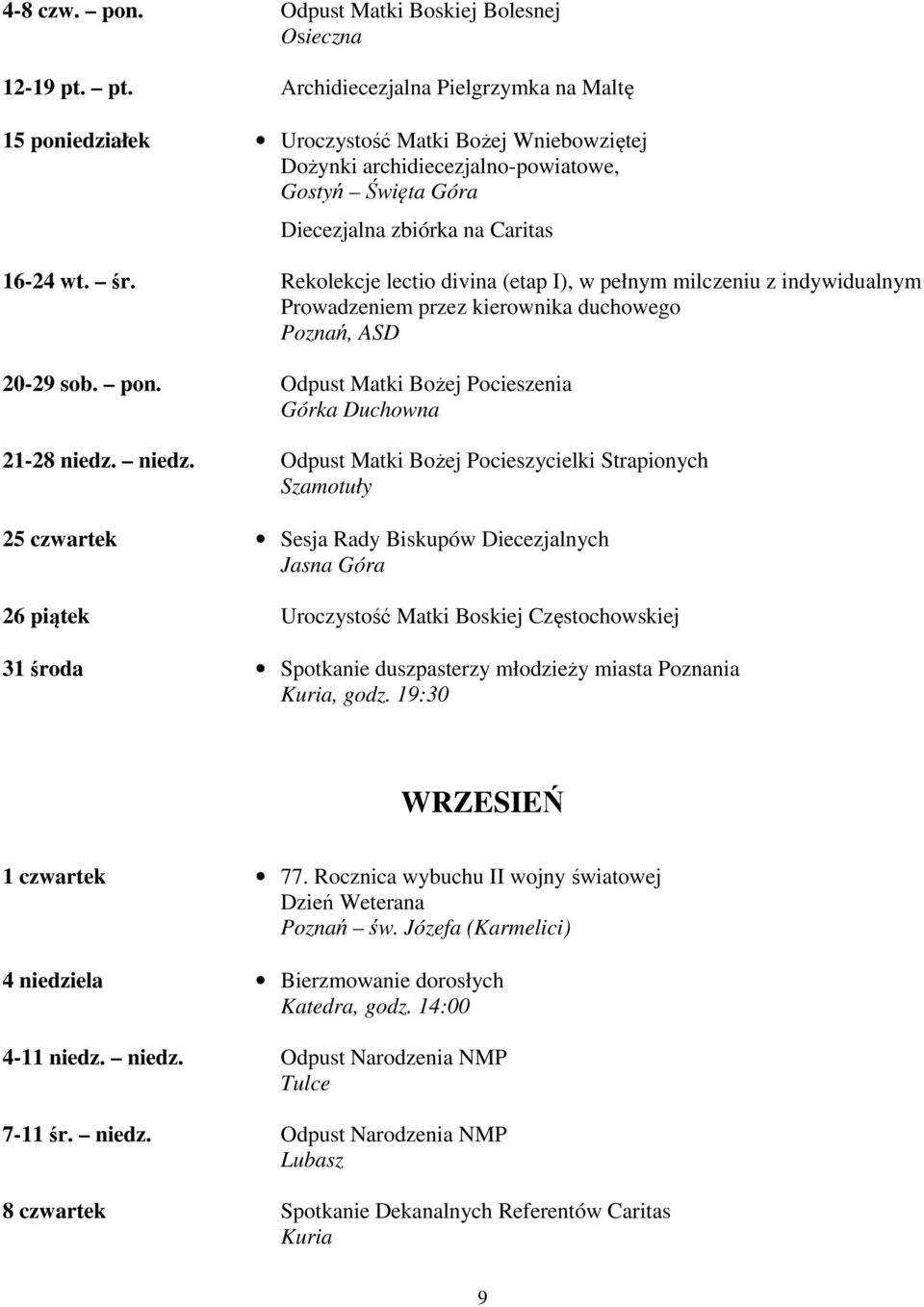 Rekolekcje lectio divina (etap I), w pełnym milczeniu z indywidualnym Prowadzeniem przez kierownika duchowego Poznań, ASD 20-29 sob. pon. Odpust Matki Bożej Pocieszenia Górka Duchowna 21-28 niedz.