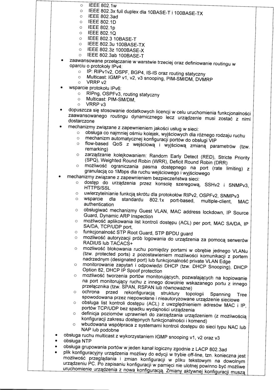 3ab 100BASE-T zaawansowane przełączanie w warstwie trzeciej oraz definiowanie routingu w oparciu o protokoły 1Pv4: o IP: RIPv1v2, OSPF, BGP4, IS-IS oraz routing statyczny o Multicast: IGMP v1, v2, v3