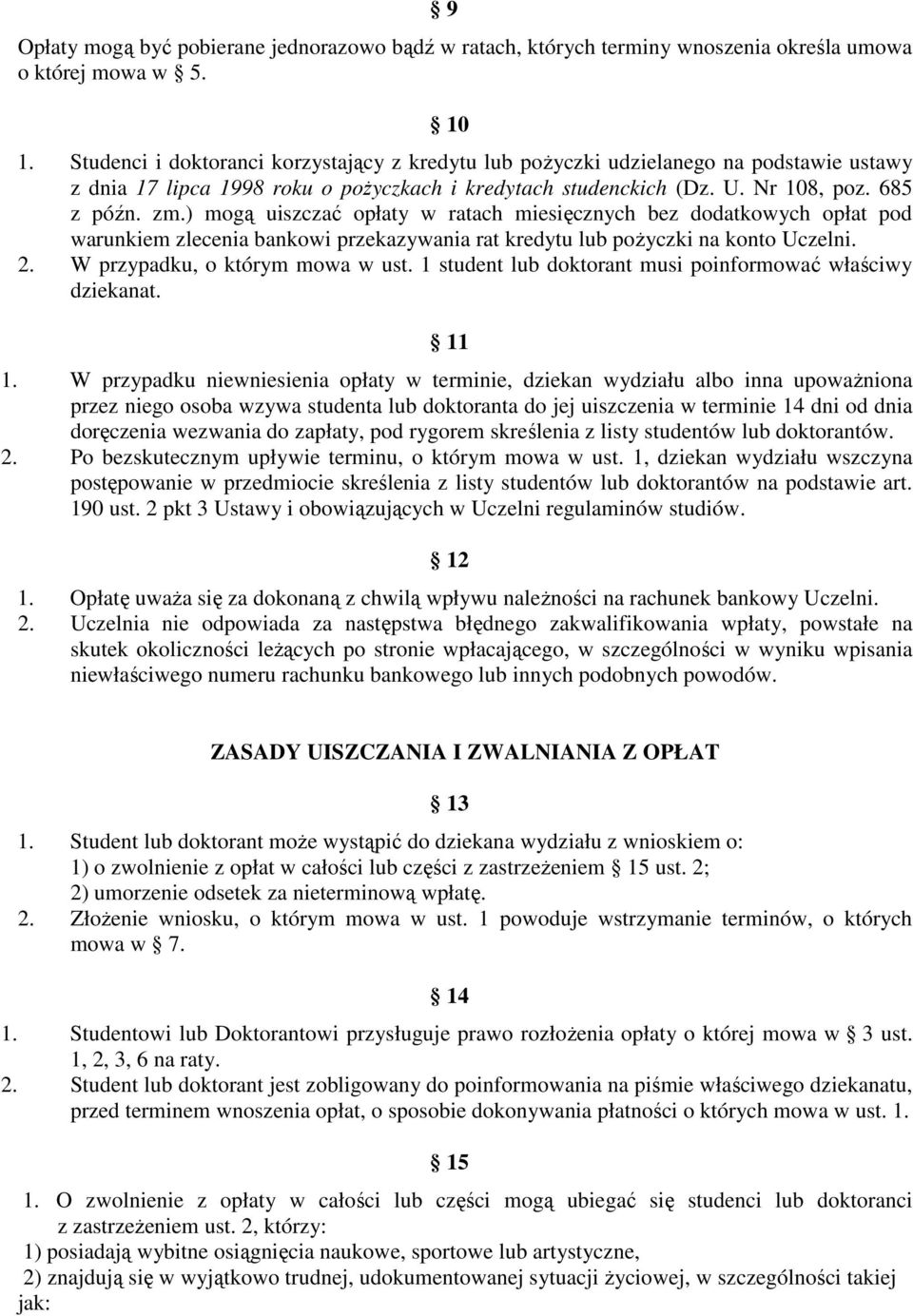 ) mogą uiszczać opłaty w ratach miesięcznych bez dodatkowych opłat pod warunkiem zlecenia bankowi przekazywania rat kredytu lub poŝyczki na konto Uczelni. 2. W przypadku, o którym mowa w ust.