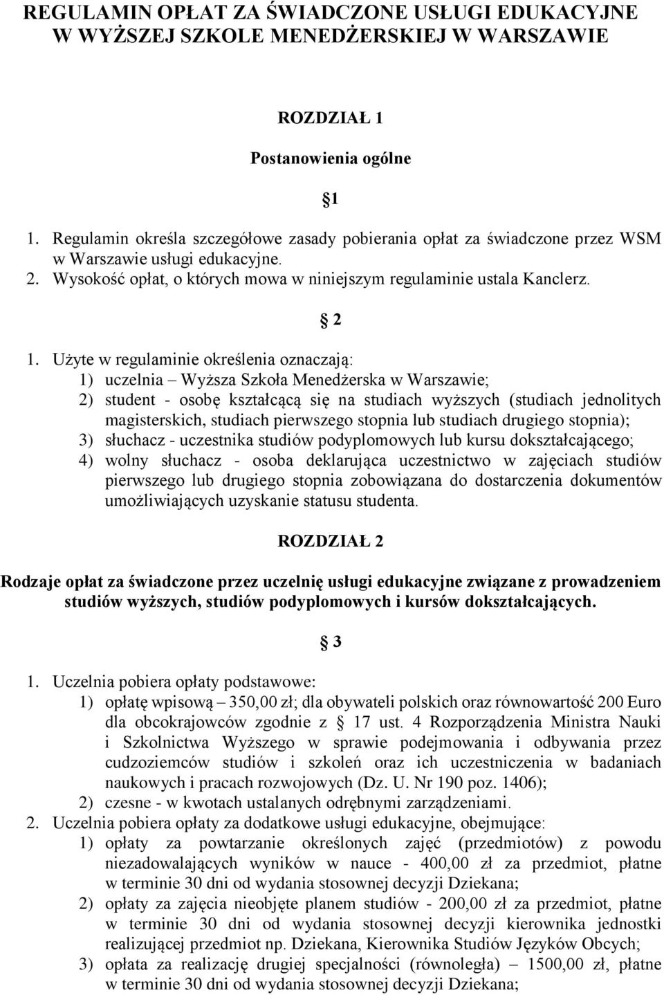Użyte w regulaminie określenia oznaczają: 1) uczelnia Wyższa Szkoła Menedżerska w Warszawie; 2) student - osobę kształcącą się na studiach wyższych (studiach jednolitych magisterskich, studiach