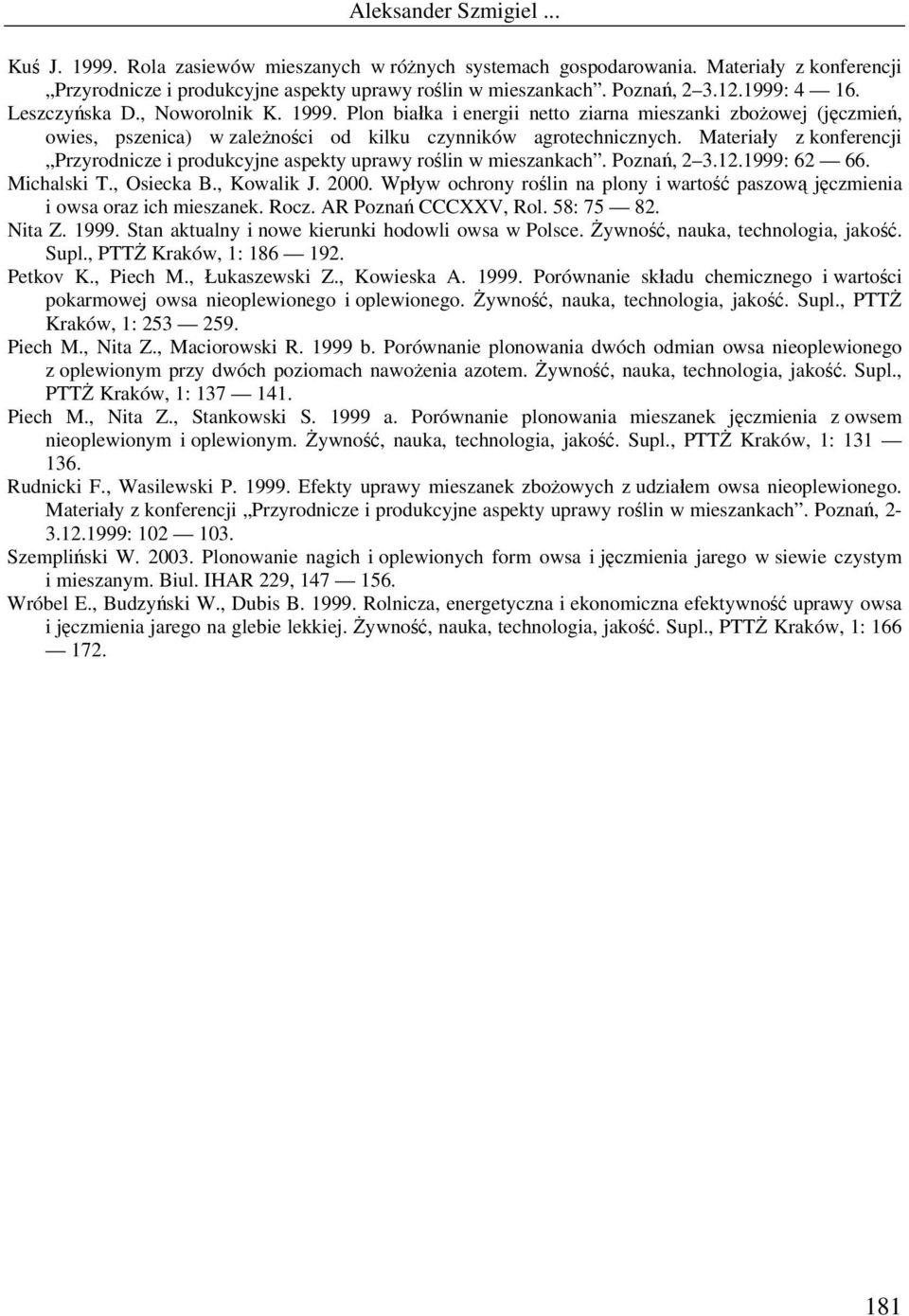 Materiały z konferencji Przyrodnicze i produkcyjne aspekty uprawy roślin w mieszankach. Poznań, 2 3.12.1999: 62 66. Michalski T., Osiecka B., Kowalik J. 2000.