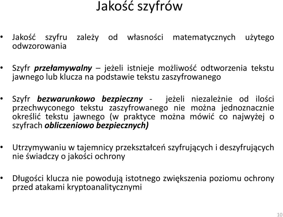 można jednoznacznie określid tekstu jawnego (w praktyce można mówid co najwyżej o szyfrach obliczeniowo bezpiecznych) Utrzymywaniu w tajemnicy przekształceo