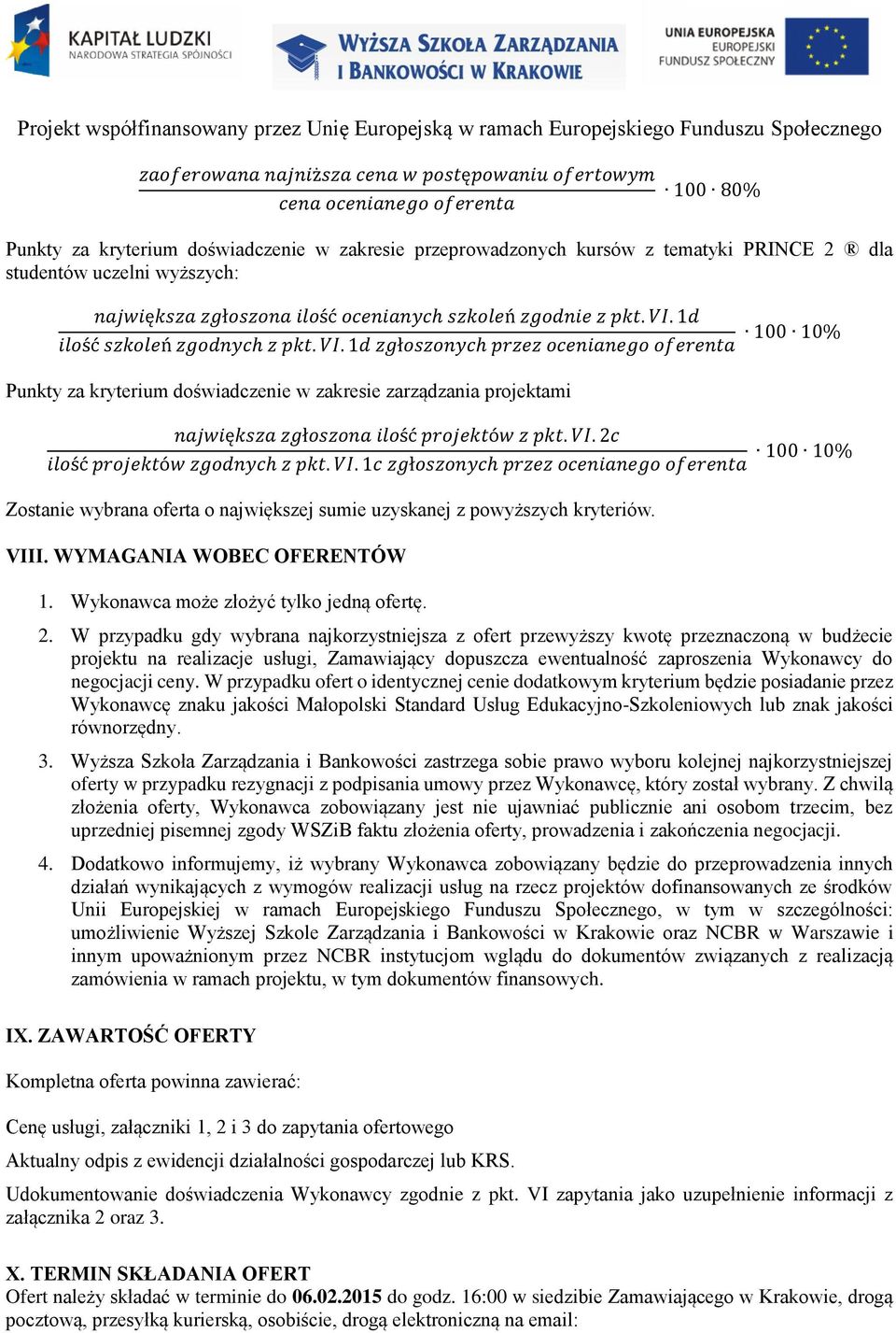 1d ilość szkoleń zgodnych z pkt. VI. 1d zgłoszonych przez ocenianego oferenta Punkty za kryterium doświadczenie w zakresie zarządzania projektami największa zgłoszona ilość projektów z pkt. VI. 2c ilość projektów zgodnych z pkt.