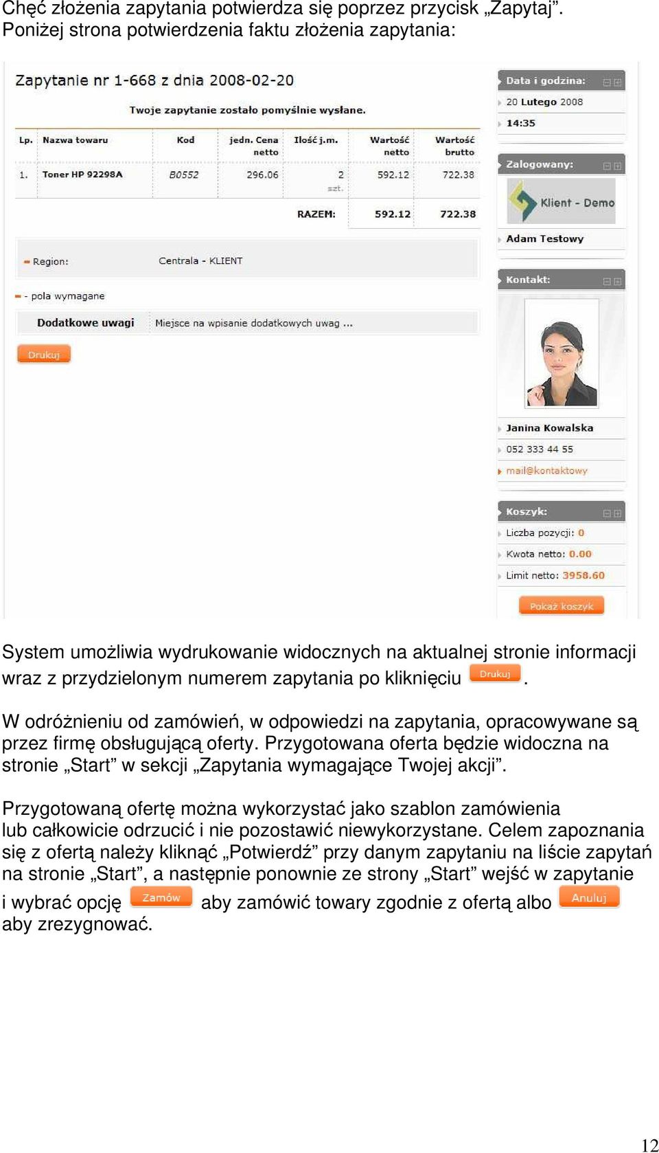 W odróŝnieniu od zamówień, w odpowiedzi na zapytania, opracowywane są przez firmę obsługującą oferty. Przygotowana oferta będzie widoczna na stronie Start w sekcji Zapytania wymagające Twojej akcji.