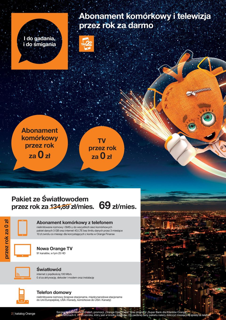 miesiąc dla korzystających z konta w Orange Finanse Nowa Orange TV 91 kanałów, w tym 25 HD Światłowód internet z prędkością 100 Mb/s 0 za aktywację, dekoder i modem oraz instalację Telefon domowy