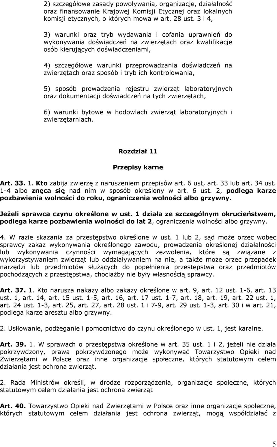 doświadczeń na zwierzętach oraz sposób i tryb ich kontrolowania, 5) sposób prowadzenia rejestru zwierząt laboratoryjnych oraz dokumentacji doświadczeń na tych zwierzętach, 6) warunki bytowe w