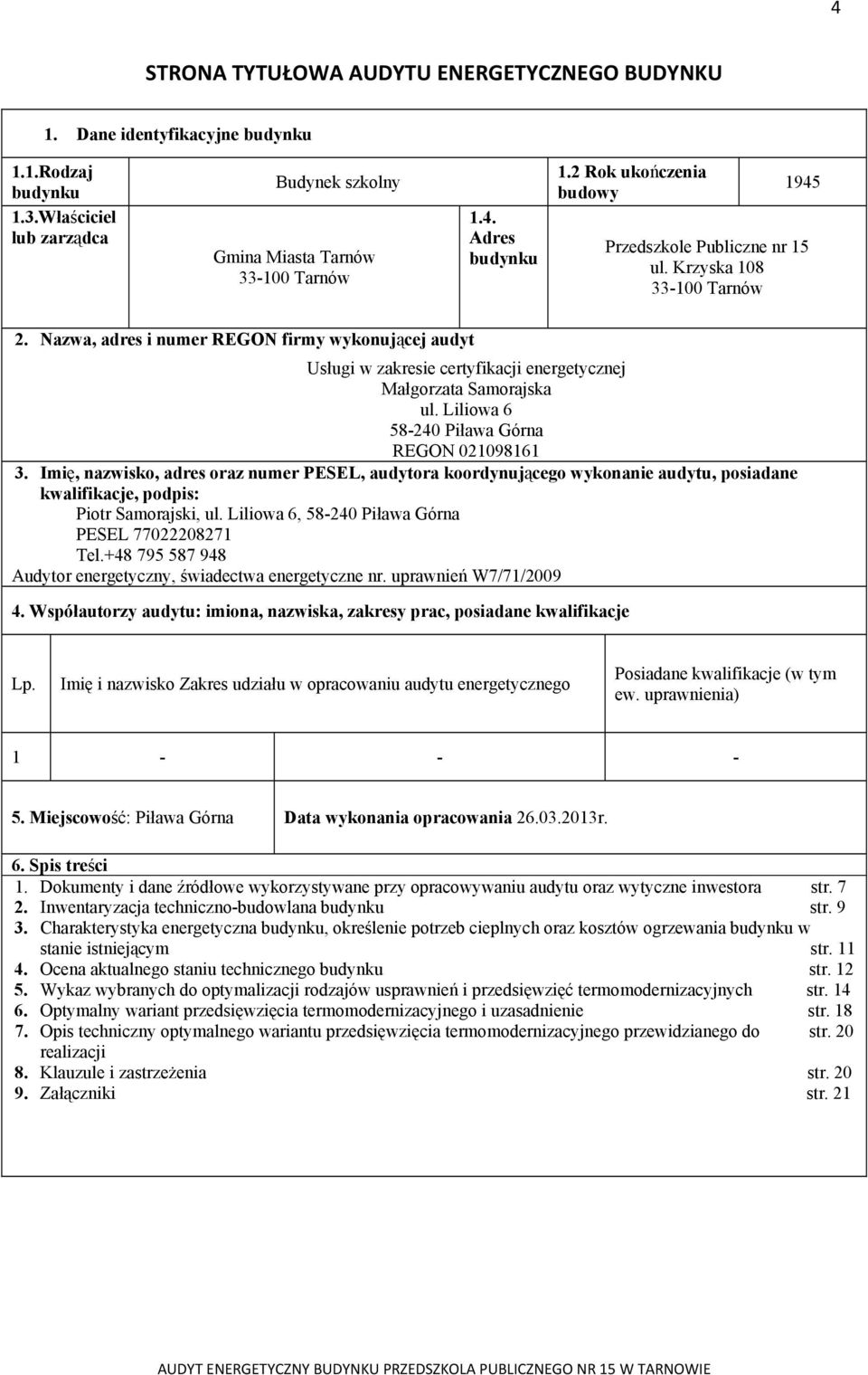 Nazwa, adres i numer REGON firmy wykonującej audyt Usługi w zakresie certyfikacji energetycznej Małgorzata Samorajska ul. Liliowa 6 58-240 Piława Górna REGON 021098161 3.
