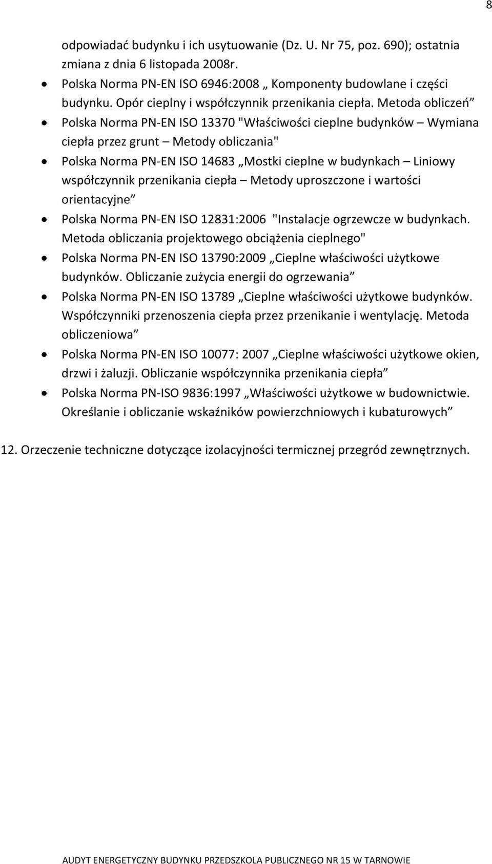 Metoda obliczeń Polska Norma PN EN ISO 13370 "Właściwości cieplne budynków Wymiana ciepła przez grunt Metody obliczania" Polska Norma PN EN ISO 14683 Mostki cieplne w budynkach Liniowy współczynnik