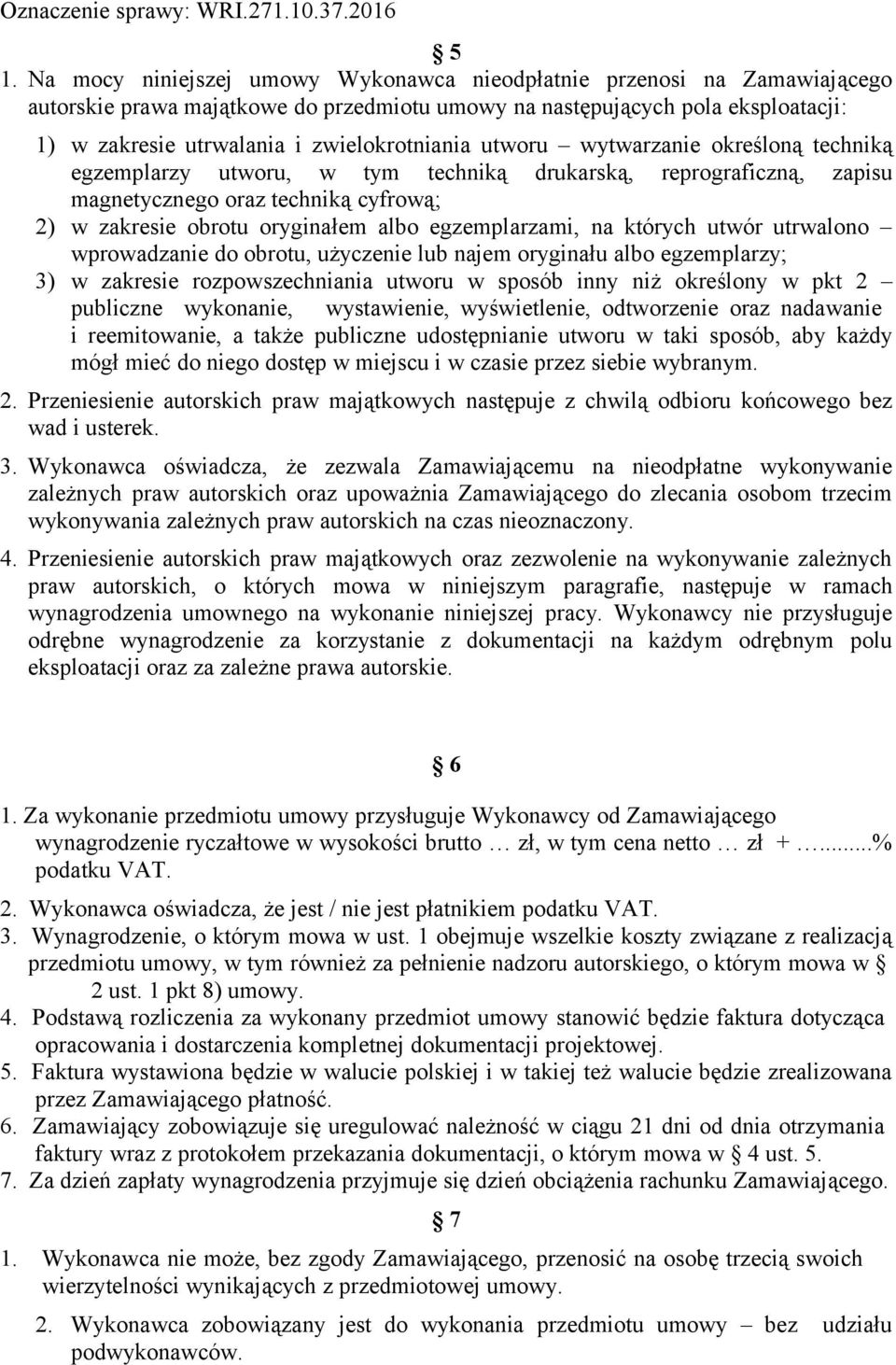 egzemplarzami, na których utwór utrwalono wprowadzanie do obrotu, użyczenie lub najem oryginału albo egzemplarzy; 3) w zakresie rozpowszechniania utworu w sposób inny niż określony w pkt 2 publiczne