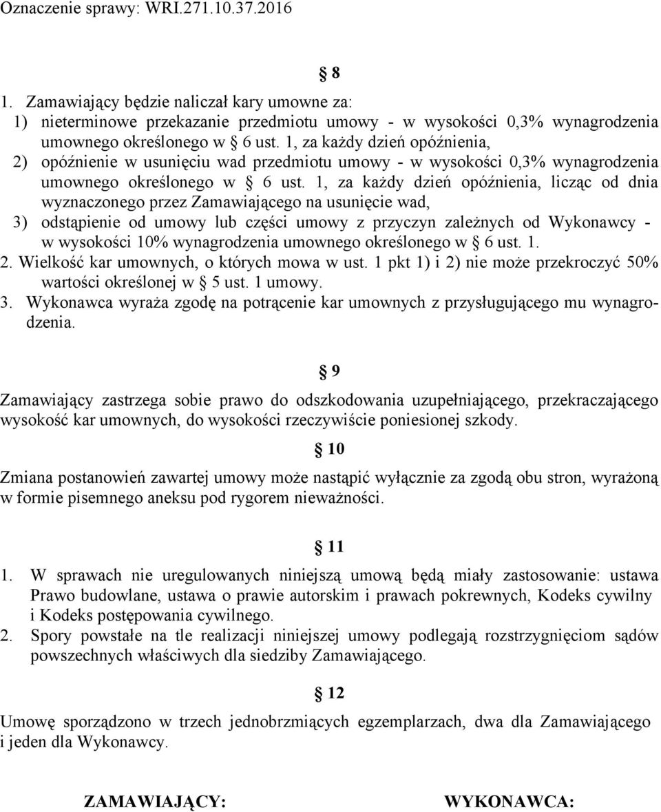 1, za każdy dzień opóźnienia, licząc od dnia wyznaczonego przez Zamawiającego na usunięcie wad, 3) odstąpienie od umowy lub części umowy z przyczyn zależnych od Wykonawcy w wysokości 10%