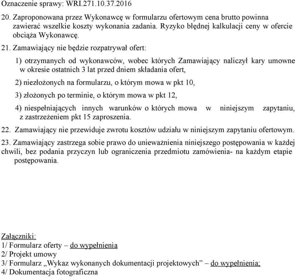 formularzu, o którym mowa w pkt 10, 3) złożonych po terminie, o którym mowa w pkt 12, 4) niespełniających innych warunków o których mowa z zastrzeżeniem pkt 15 zaproszenia. w niniejszym zapytaniu, 22.