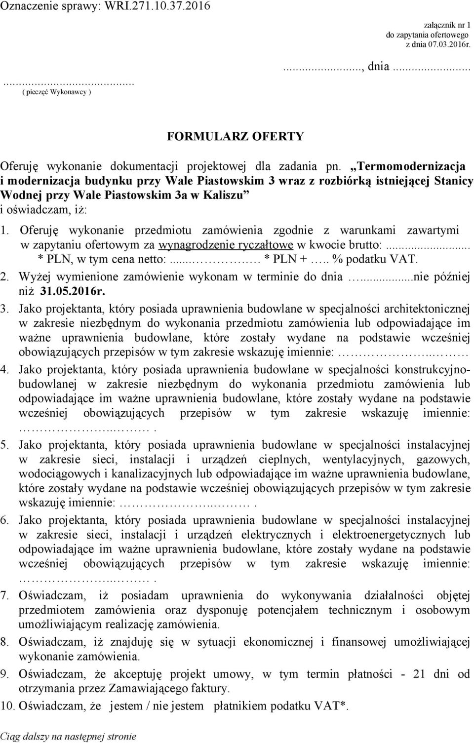 Oferuję wykonanie przedmiotu zamówienia zgodnie z warunkami zawartymi w zapytaniu ofertowym za wynagrodzenie ryczałtowe w kwocie brutto:... * PLN, w tym cena netto:..... * PLN +.. % podatku VAT. 2.