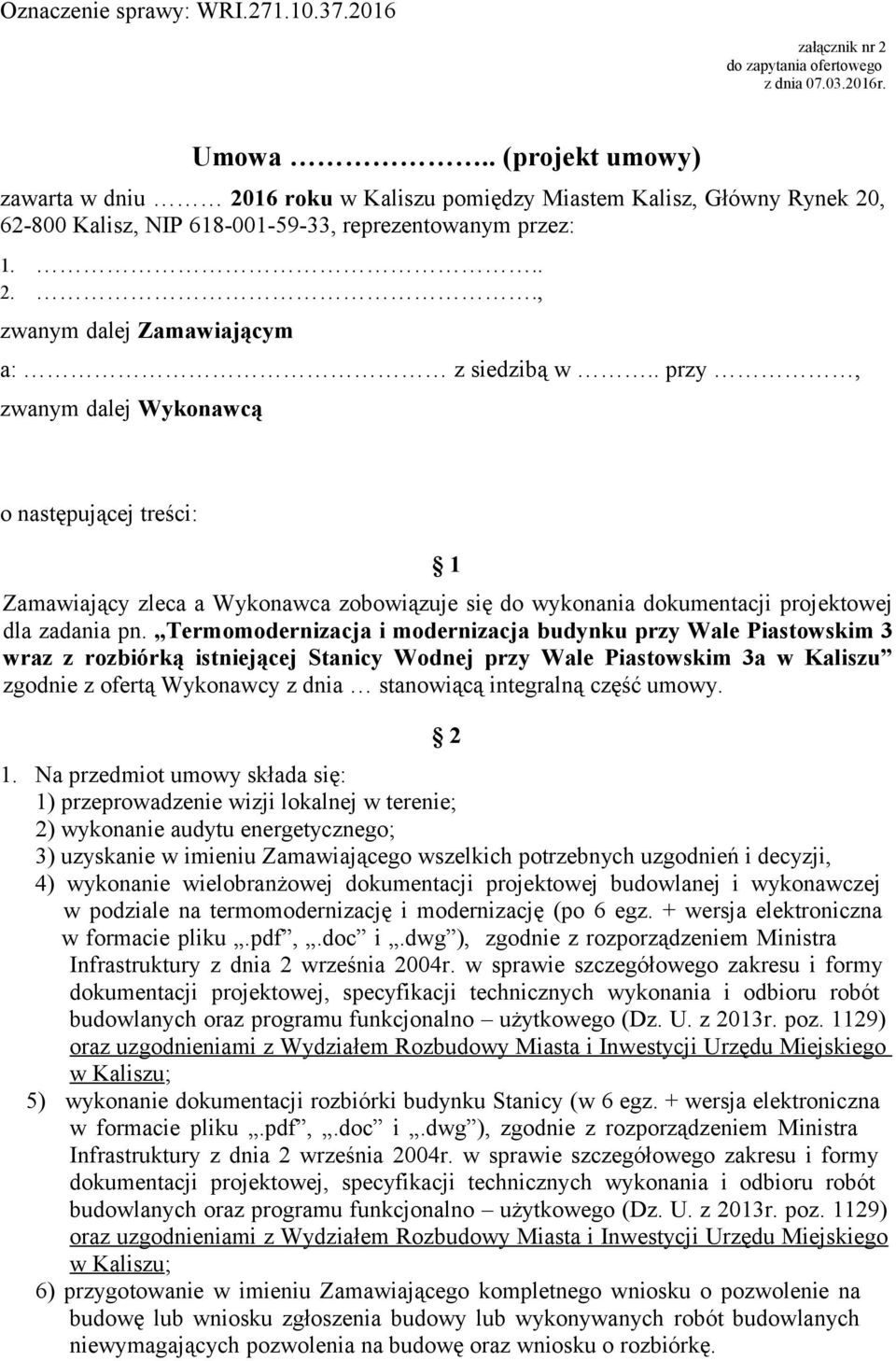 . przy, zwanym dalej Wykonawcą o następującej treści: 1 Zamawiający zleca a Wykonawca zobowiązuje się do wykonania dokumentacji projektowej dla zadania pn.