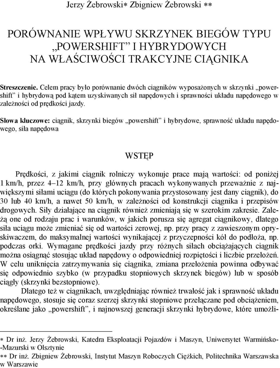 Słowa kluczowe: ciągnik, skrzynki biegów powershift i hybrydowe, sprawność układu napędowego, siła napędowa WSTĘP Prędkości, z jakimi ciągnik rolniczy wykonuje prace mają wartości: od poniŝej 1 km/h,