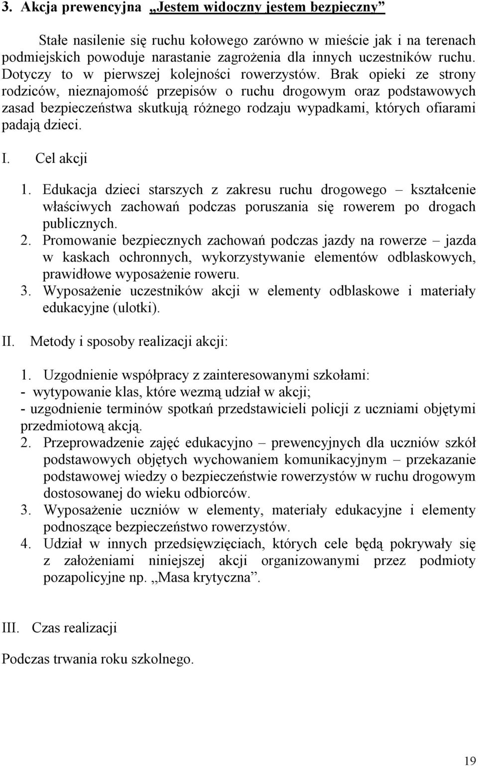 Brak opieki ze strony rodziców, nieznajomość przepisów o ruchu drogowym oraz podstawowych zasad bezpieczeństwa skutkują różnego rodzaju wypadkami, których ofiarami padają dzieci. I. Cel akcji 1.