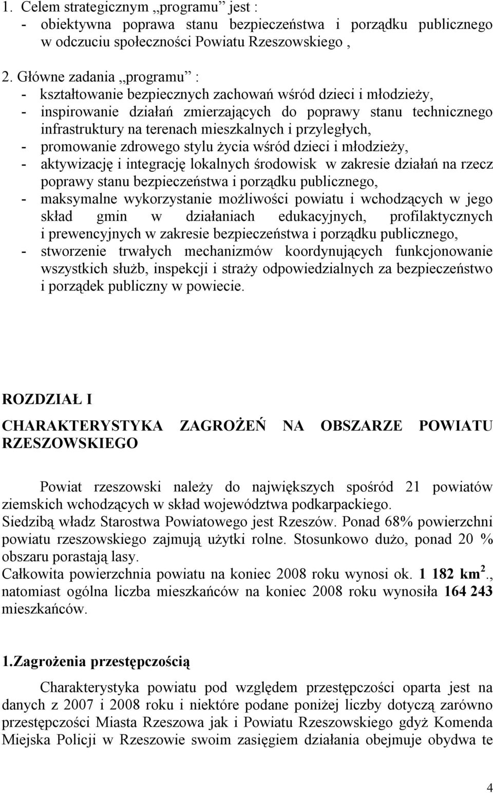 przyległych, - promowanie zdrowego stylu życia wśród dzieci i młodzieży, - aktywizację i integrację lokalnych środowisk w zakresie działań na rzecz poprawy stanu bezpieczeństwa i porządku