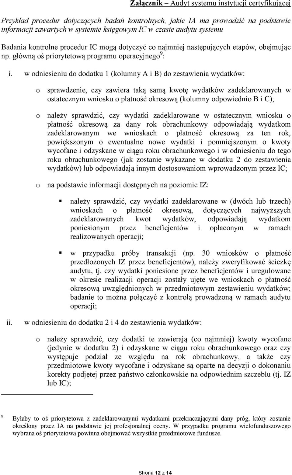 w odniesieniu do dodatku 1 (kolumny A i B) do zestawienia wydatków: o sprawdzenie, czy zawiera taką samą kwotę wydatków zadeklarowanych w ostatecznym wniosku o płatność okresową (kolumny odpowiednio