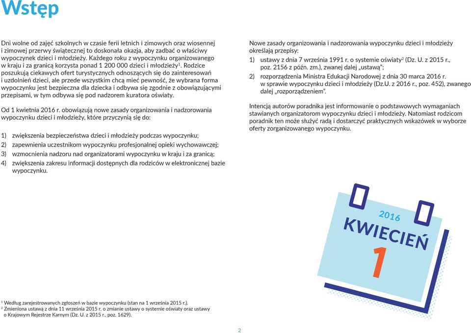 Rodzice poszukują ciekawych ofert turystycznych odnoszących się do zainteresowań i uzdolnień dzieci, ale przede wszystkim chcą mieć pewność, że wybrana forma wypoczynku jest bezpieczna dla dziecka i