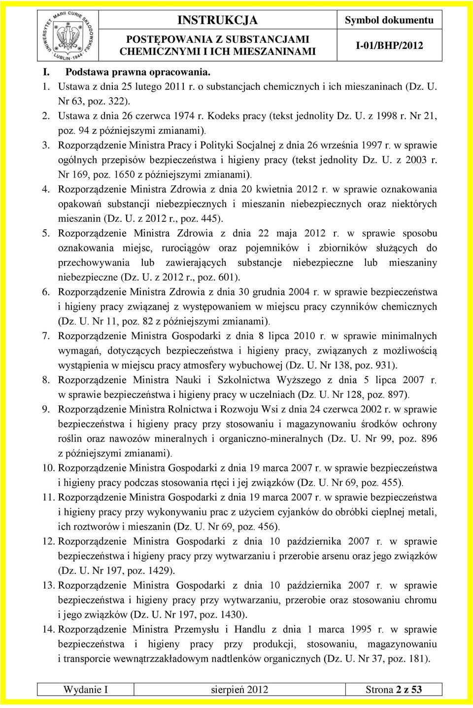 w sprawie ogólnych przepisów bezpieczeństwa i higieny pracy (tekst jednolity Dz. U. z 2003 r. Nr 169, poz. 1650 z późniejszymi zmianami). 4. Rozporządzenie Ministra Zdrowia z dnia 20 kwietnia 2012 r.