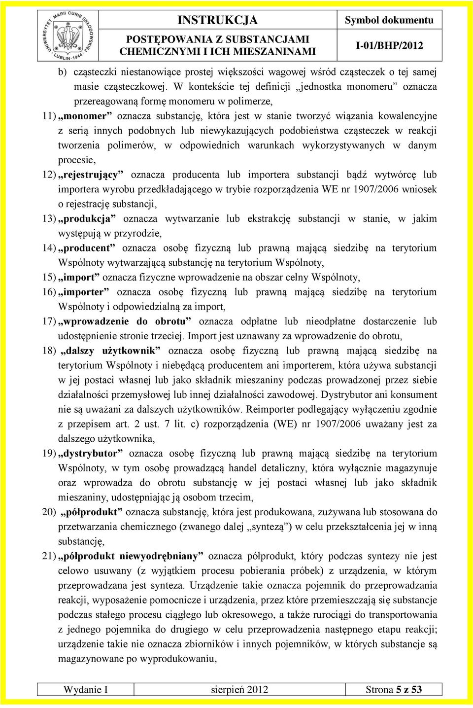 podobnych lub niewykazujących podobieństwa cząsteczek w reakcji tworzenia polimerów, w odpowiednich warunkach wykorzystywanych w danym procesie, 12) rejestrujący oznacza producenta lub importera