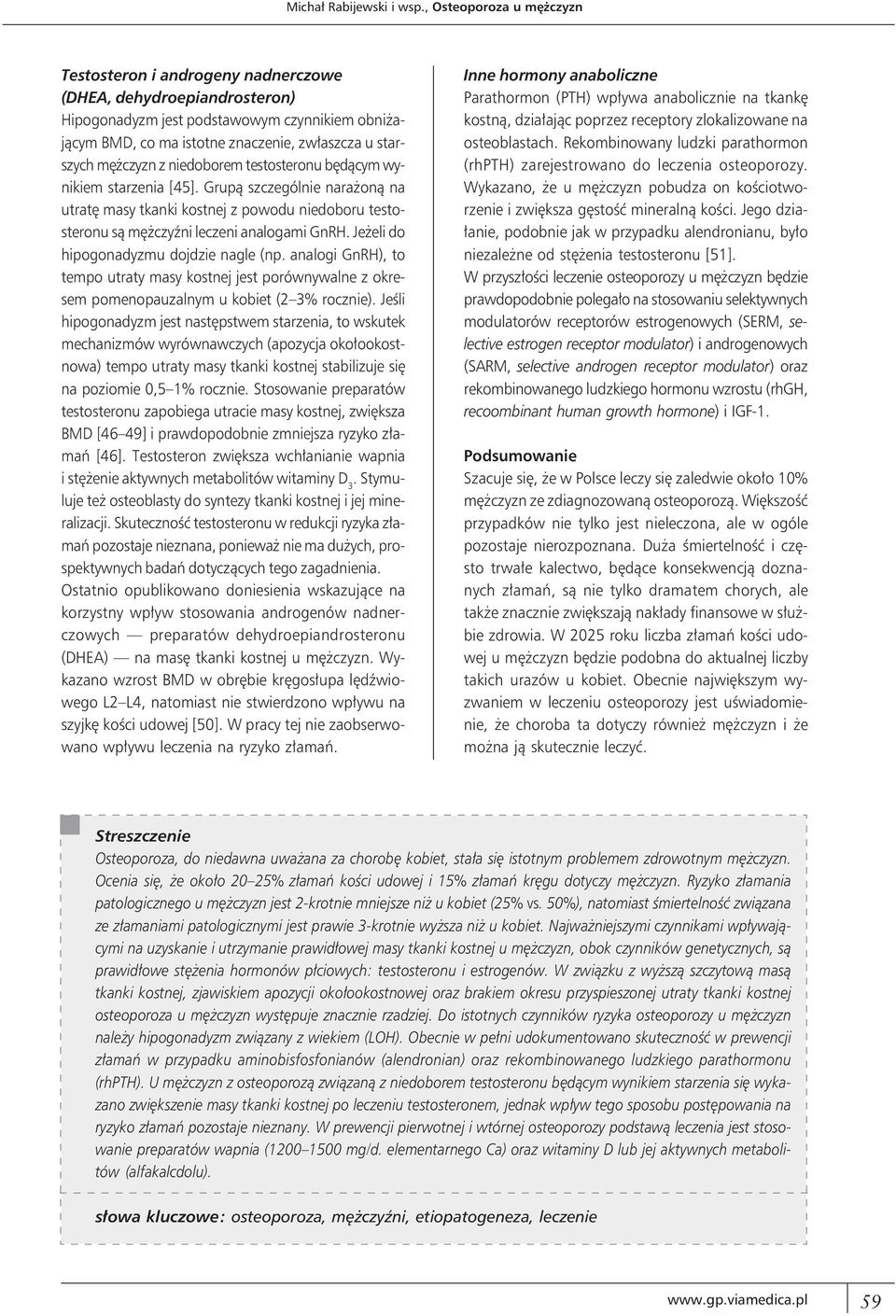 mężczyzn z niedoborem testosteronu będącym wynikiem starzenia [45]. Grupą szczególnie narażoną na utratę masy tkanki kostnej z powodu niedoboru testosteronu są mężczyźni leczeni analogami GnRH.