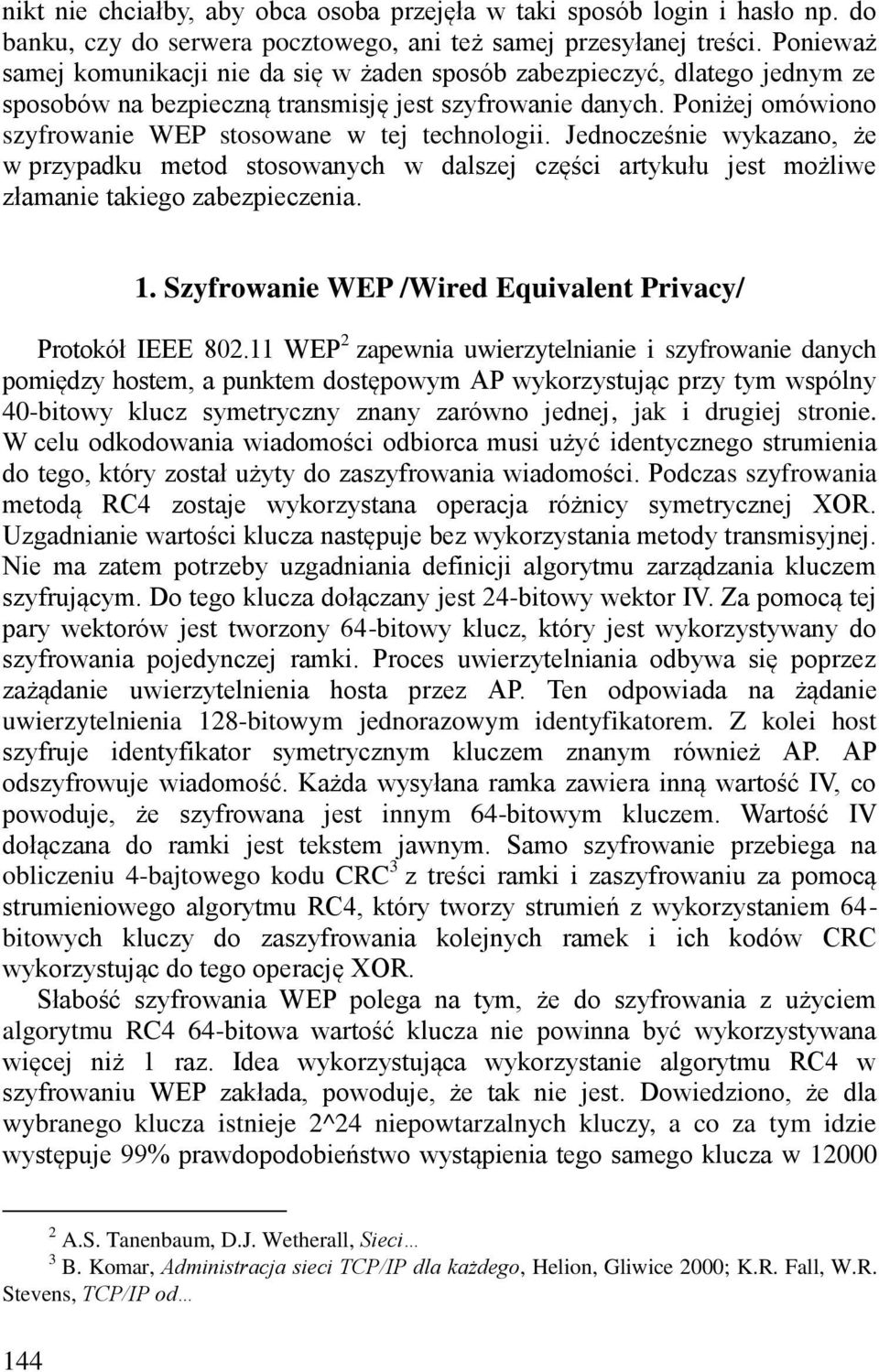 Poniżej omówiono szyfrowanie WEP stosowane w tej technologii. Jednocześnie wykazano, że w przypadku metod stosowanych w dalszej części artykułu jest możliwe złamanie takiego zabezpieczenia. 1.